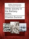 White Slavery in the Barbary States. by Lord Charles Sumner
