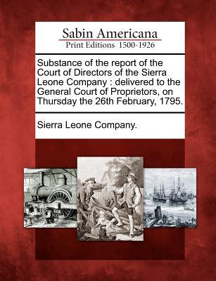 Substance of the Report of the Court of Directors of the Sierra Leone Company: Delivered to the General Court of Proprietors, on Thursday the 26th February, 1795.