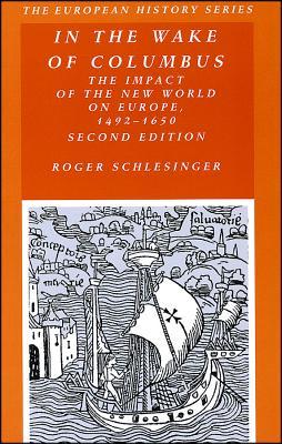 In the Wake of Columbus: The Impact of The New World on Europe, 1492 - 1650 (European History Series)
