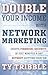 Double Your Income with Network Marketing: Create Financial Security in Just Minutes a Day...without Quitting Your Job