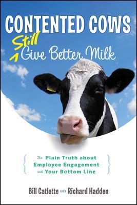 Contented Cows Still Give Better Milk: The Plain Truth about Employee Engagement and Your Bottom Line (Hardcover)