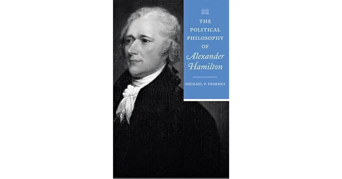 The Political Philosophy of Alexander Hamilton by Michael P. Federici