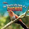 The Bizarre Life Cycle of a Cuckoo (Strange Life Cycles) The Bizarre Life Cycle of a Cuckoo (Strange Life Cycles)