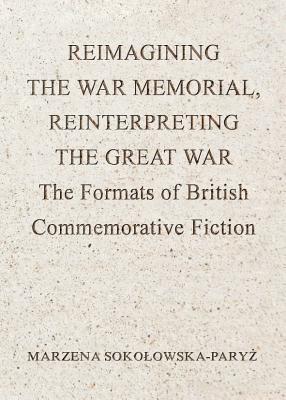 Reimagining the War Memorial, Reinterpreting the Great War: The Formats of British Commemorative Fiction