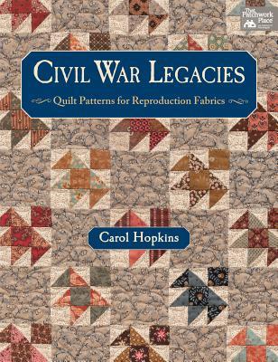 Civil War Legacies: Quilt Patterns for Reproduction Fabrics (Civil War Legacies, #1)