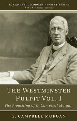 The Westminster Pulpit vol. I: The Preaching of G. Campbell Morgan (G. Campbell Morgan Reprint)