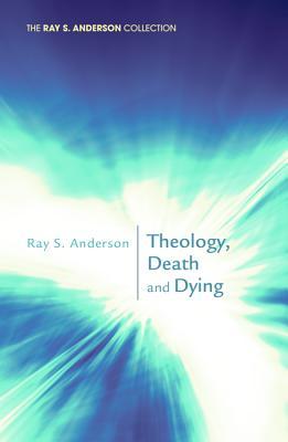 Theology, Death and Dying (Ray S. Anderson Collection)
