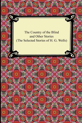 The Country of the Blind and Other Stories: The Selected Stories of H. G. Wells