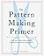 The Pattern Making Primer: All You Need to Know About Designing, Adapting, and Customizing Sewing Patterns