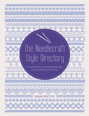 The Needlecraft Style Directory: A visual reference of over 50 needlecraft styles and the stitches that go with them (Paperback)