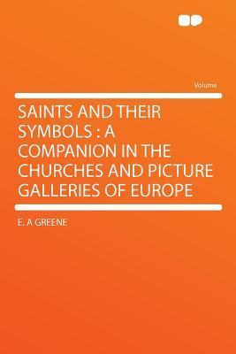Saints and Their Symbols: A Companion in the Churches and Picture Galleries of Europe