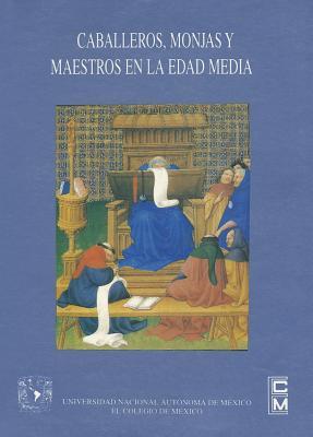 Caballeros, monjas y maestros en la edad media (Spanish Edition)