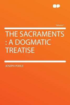 The Sacraments: A Dogmatic Treatise Volume 1 (Paperback)