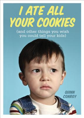 I Ate All Your Cookies: (and Other Things You Wish You Could Tell Your Kids) (Funny Mother's Day Gift for Mom)