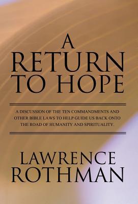 A Return to Hope: A Discussion of the Ten Commandments and Other Bible Laws to Help Guide Us Back Onto the Road of Humanity and Spiritua