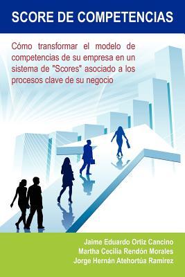 Score de Competencias: Cómo transformar el modelo de competencias de su empresa en un sistema de "Scores" asociado a los procesos clave de su negocio