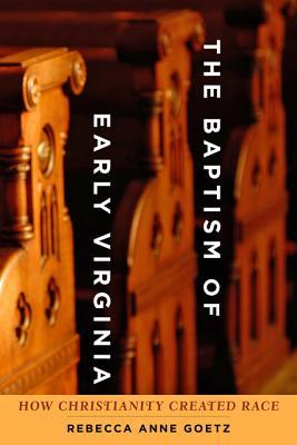 The Baptism of Early Virginia: How Christianity Created Race (Early America: History, Context, Culture)