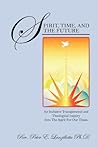 Spirit, Time, and the Future: An Inclusive Transpersonal and Theological Inquiry Into the Spirit for Our Times