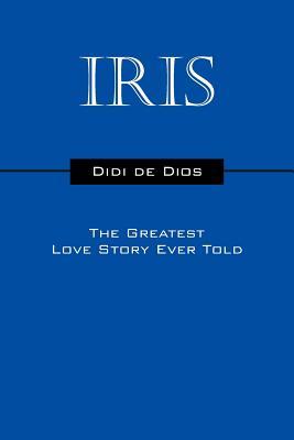 Iris: The Greatest Love Story Ever Told