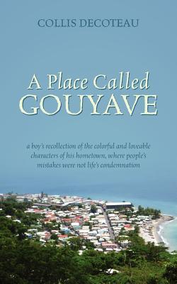 A Place Called Gouyave: A Boy's Recollection of the Colorful and Loveable Characters of His Hometown, Where People's Mistakes Were Not Life's (Paperback)