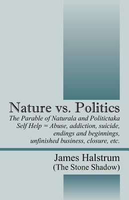 Nature vs. Politics: The Parable of Naturala and Politictaka Self Help = Abuse, addictions, suicide, endings and beginnings,unfinished business, closure, etc.