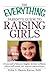 The Everything Parent's Guide to Raising Girls: All you need to help your daughter develop confidence, achieve self-esteem, and improve communication