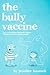 The Bully Vaccine: How to Innoculate Yourself Against Obnoxious People