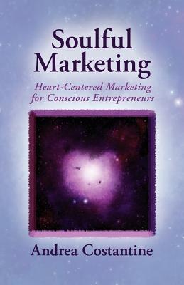 Soulful Marketing: Heart Centered Marketing for Conscious Entrepreneurs