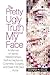 The Pretty Ugly Truth About My Face: A Memoir of Vanity, Relationships, Self-acceptance, Cosmetic Surgery, and Dare It Be Said Acne