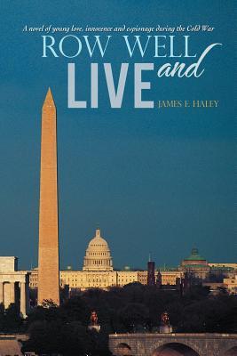 Row Well and Live: A Novel of Young Love, Innocence and Espionage During the Cold War