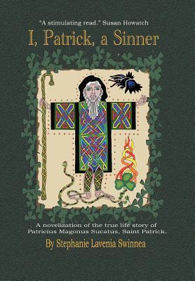 ''I, Patrick, a Sinner...'': A Novelization of the True Life Story of Patricius Magonus Sucatus