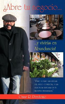 ¡Abre tu negocio. . . y vivirás en abundancia!: Paso a paso las reglas del juego comercial, y las prácticas exitosas de tu iniciativa empresarial (Spanish Edition)