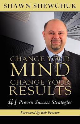 Change Your Mind, Change Your Results: #1 Proven Success Strategies (Paperback)