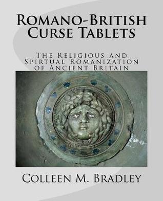 Romano-British Curse Tablets: The Religious and Spiritual Romanization of Ancient Britain (Paperback)