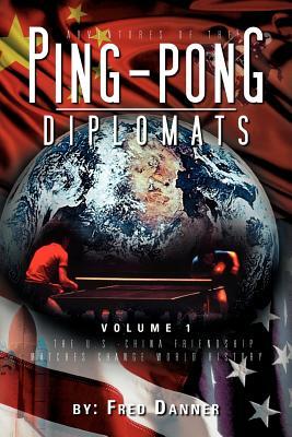 Adventures of the Ping-Pong Diplomats: Volume 1: The U.S.-China Friendship Matches Change World History