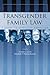 Transgender Family Law: A Guide to Effective Advocacy