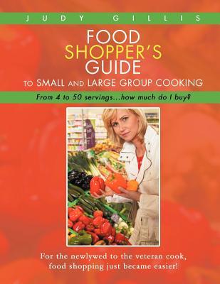 Food Shopper's Guide to Small and Large Group Cooking: From 4 to 50 Servings . . . How Much Do I Buy?