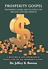 PROSPERITY GOSPEL - and it's effect on the 21st Century Church - A Historical and Theological perspective on the Prosperity Gospel: Prosperity Gospel and Its Effect on the 21st Century Church