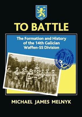 TO BATTLE: The Formation and History of the 14. Gallician SS Volunteer Division