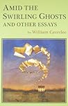 Amid the Swirling Ghosts: And Other Essays