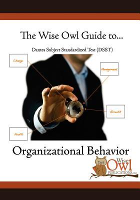 The Wise Owl Guide To... Dantes Subject Standardized Test (DSST) Organizational Behavior