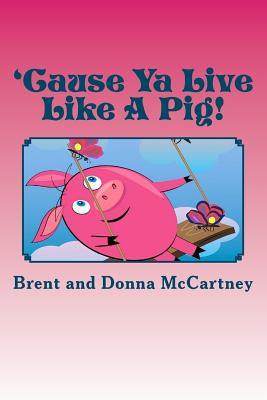 'Cause Ya Live Like A Pig!