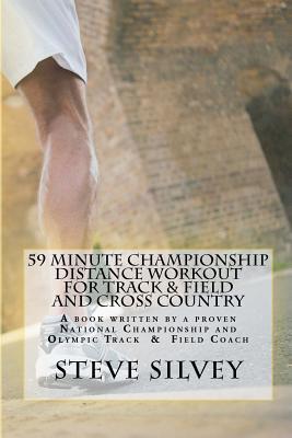 59 Minute Championship Distance Workout for Track & Field and Cross Country: A book written by a proven National Championship and Olympic Track & Field Coach