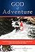 God of Adventure: Exploring How God Teaches Through Adventure and Calls Us to Do the Same