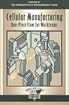Cellular Manufacturing: One-Piece Flow for Workteams (The Shopfloor Series) Cellular Manufacturing: One-Piece Flow for Workteams (The Shopfloor Series)
