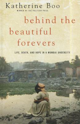 Behind the Beautiful Forevers: Life, Death, and Hope in a Mumbai Undercity (Thorndike Press Large Print Nonfiction Series)