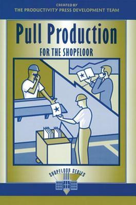 Pull Production for the Shopfloor (The Shopfloor Series)