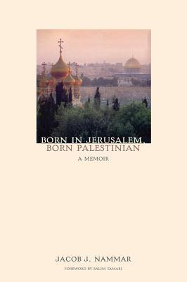 Born in Jerusalem, Born Palestinian: A Memoir (Paperback)