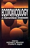 Ecotoxicology: A Hierarchial Treatment (Savannah River Symposia on Environmental Sciences)