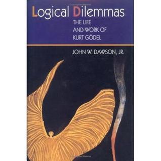 Logical Dilemmas: The Life and Work of Kurt Gödel (Paperback)